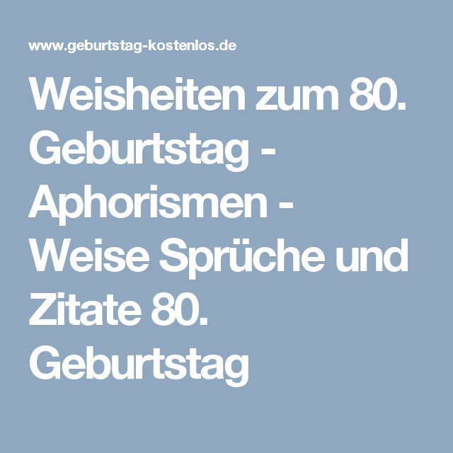 80. Geburtstag Zitate
 Weisheiten zum 80 Geburtstag Aphorismen Weise Sprüche