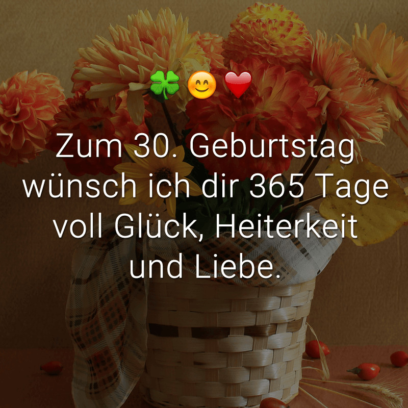 Geburtstagssprüche 365 Tage
 Zum 30 Geburtstag wünsch ich dir 365 Tage voll Glück