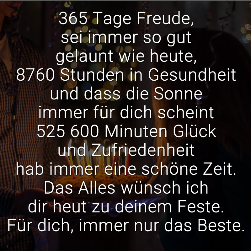 Geburtstagssprüche 365 Tage
 365 Tage Freude sei immer so gut gelaunt wie heute