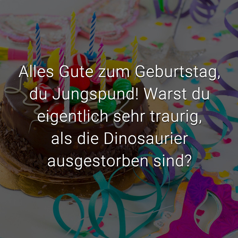 Geburtstagssprüche 365 Tage
 Alles Gute zum Geburtstag du Jungspund Warst du