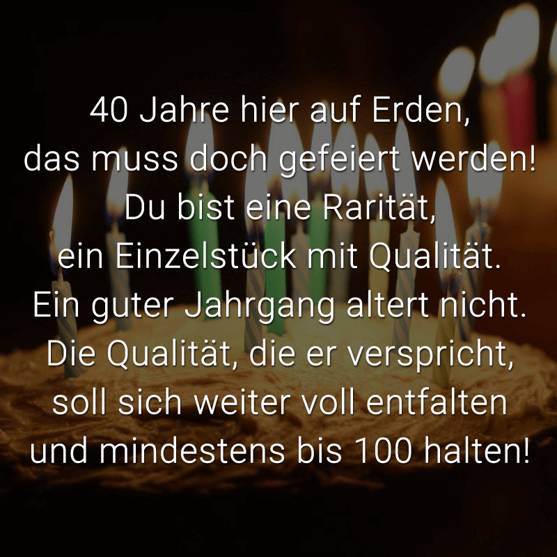 Geburtstagssprüche 40 Jahre
 40 Jahre hier auf Erden das muss doch gefeiert werden Du