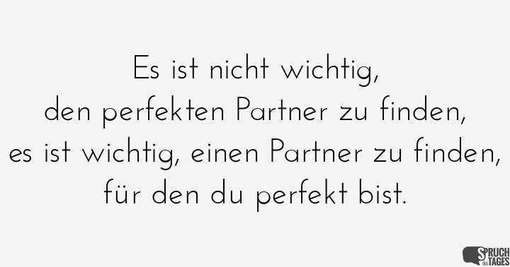 Geburtstagssprüche Für Den Partner
 Es ist nicht wichtig den perfekten Partner zu finden es