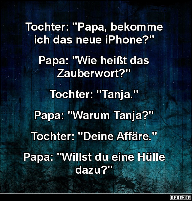 Geburtstagssprüche Papa Von Tochter
 Tochter "Papa bekomme ich das neue iPhone "