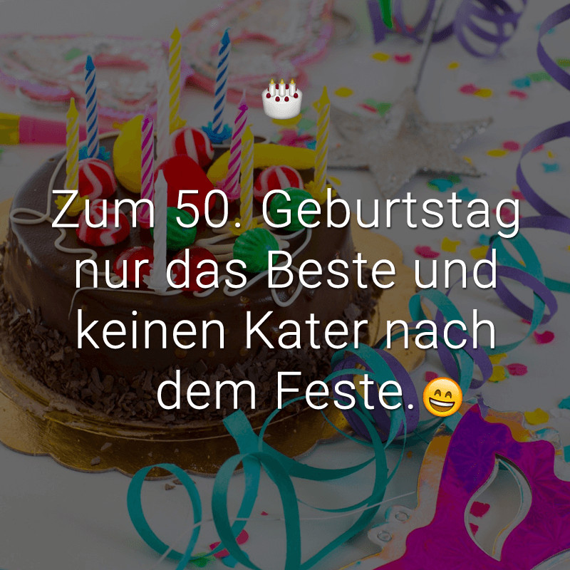 Geburtstagssprüche Zum 11 Geburtstag
 Zum 50 Geburtstag nur das Beste und keinen Kater nach