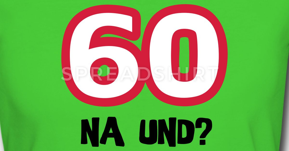 Geburtstagssprüche Zum 60. Geburtstag
 Zum 60 Geburtstag ein Shirt „60 na und “ T Shirt