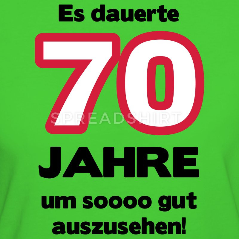 Geburtstagswünsche 70 Frau
 Zum 70 Geburtstag ein Shirt „Es dauerte 70 Jahre um soooo