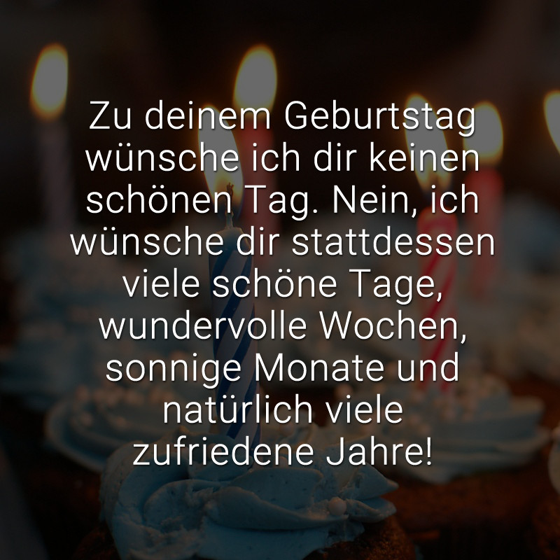 Geile Geburtstagssprüche
 Zu deinem Geburtstag wünsche ich dir keinen schönen Tag