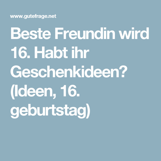 Geschenke Zum 16 Geburtstag Freundin
 Beste Freundin wird 16 Habt ihr Geschenkideen Ideen 16