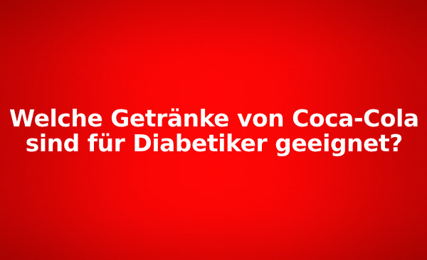 Getränke Für Diabetiker
 Welche Getränke von Coca Cola sind für Diabetiker geeignet