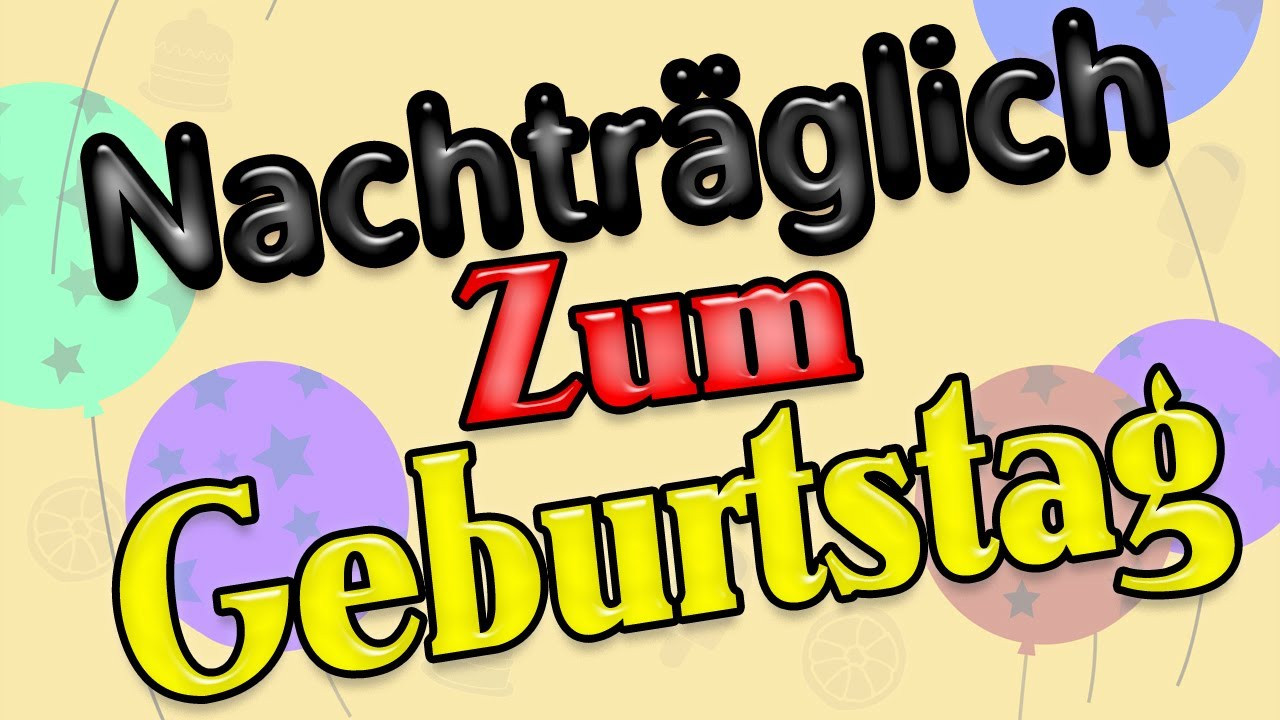 Nachträgliche Geburtstagsglückwünsche
 Alles Gute Zum Geburtstag Sprüche Nachträglich