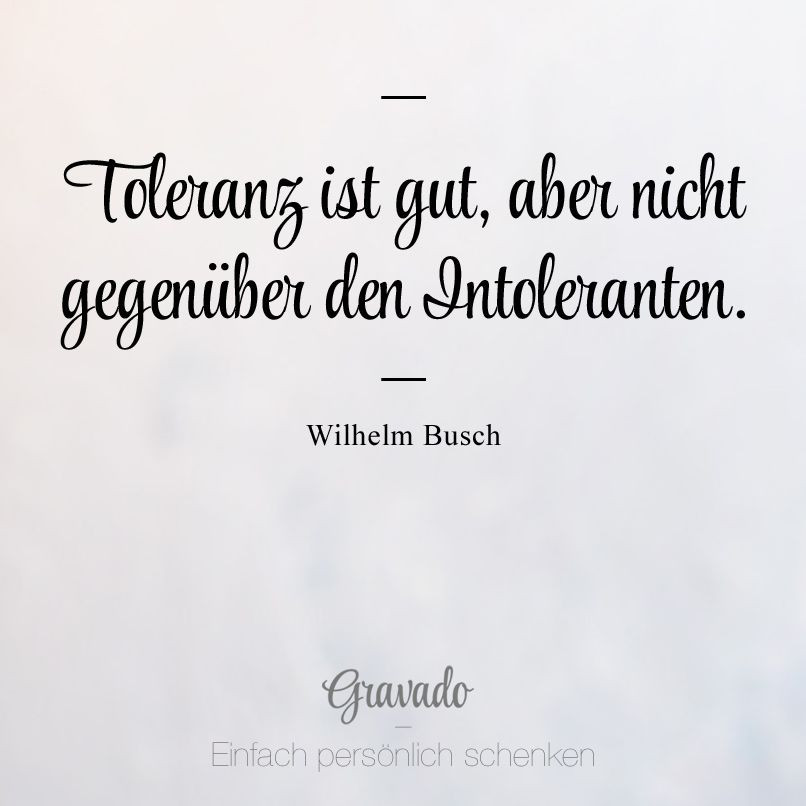 Zitate 50 Geburtstag Wilhelm Busch
 "Toleranz ist gut aber nicht gegenüber den Intoleranten