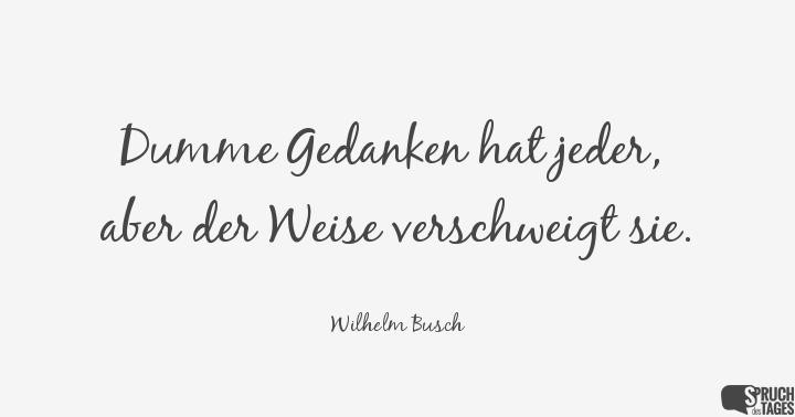 Zitate 50 Geburtstag Wilhelm Busch
 Dumme Gedanken hat jeder aber der Weise verschweigt sie