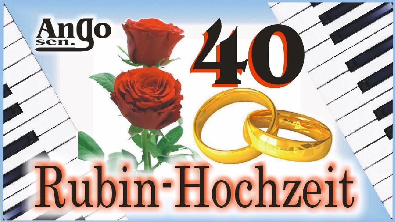 40 Jährige Hochzeit
 Rubin Hochzeit – 40 Jahre Ehe Jubiläum – Hochzeitslied