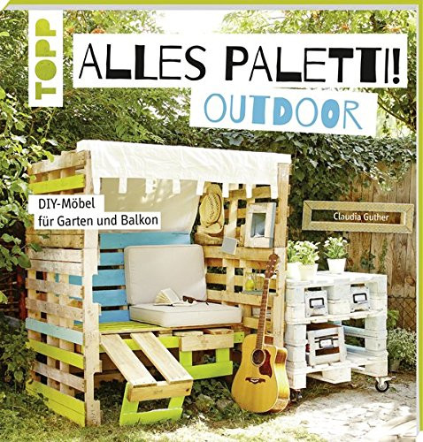 Alles Paletti Diy-Möbel Aus Paletten Und Weinkisten
 Upcycling Gartenmöbel aus Europaletten