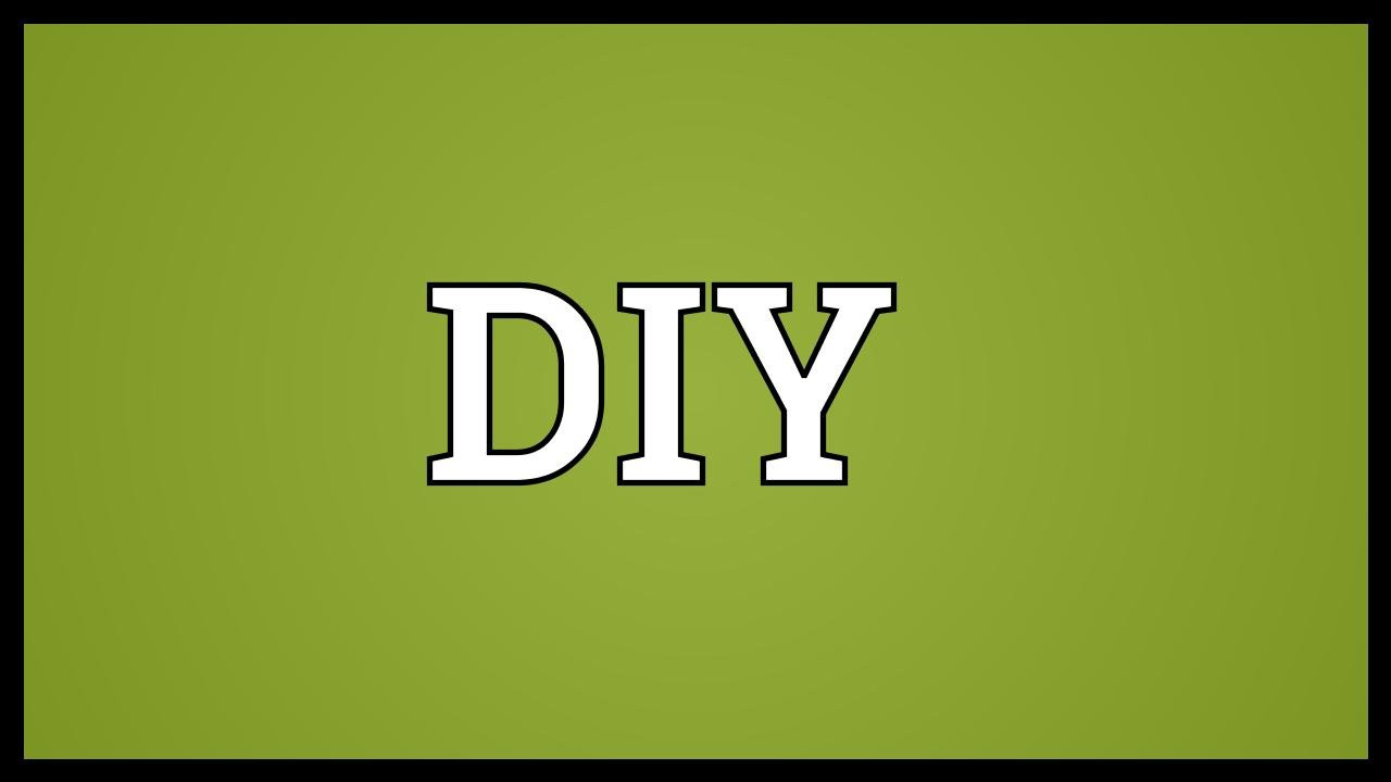 Diy Definition
 DIY Meaning