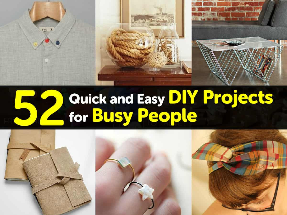 Diy Projects
 52 Quick and Easy DIY Projects for Busy People