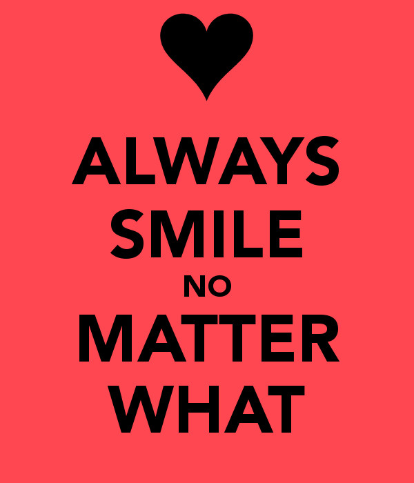 No Matter What
 ALWAYS SMILE NO MATTER WHAT Poster ERGTRH