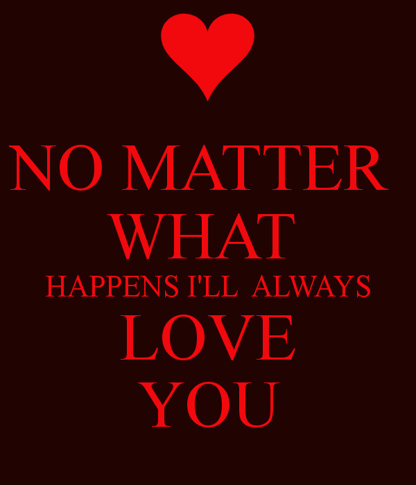No Matter What
 NO MATTER WHAT HAPPENS I LL ALWAYS LOVE YOU Poster