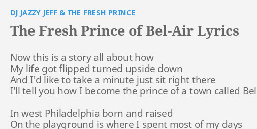 Prince Of Bel Air Lyrics
 "THE FRESH PRINCE OF BEL AIR" LYRICS by DJ JAZZY JEFF