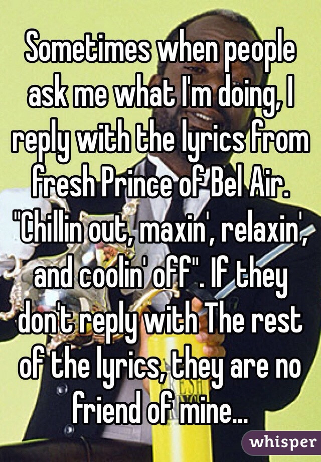 Prince Of Bel Air Lyrics
 Sometimes when people ask me what I m doing I reply with