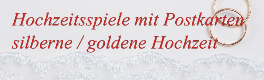 Spiele Goldene Hochzeit
 Hochzeitsspiele Postkarten für silberne und goldene