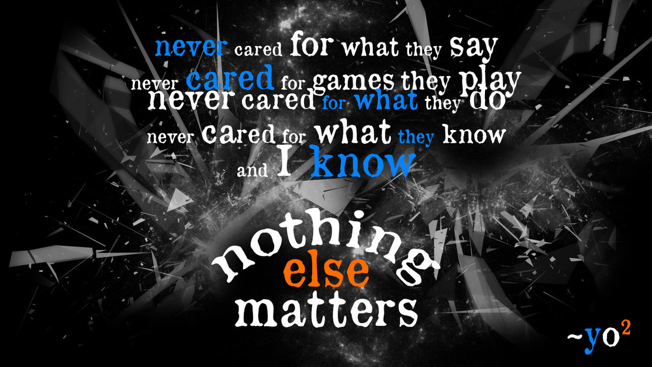 And Nothing Else Matters
 Nothing Else Matters by raffaclaudio on DeviantArt