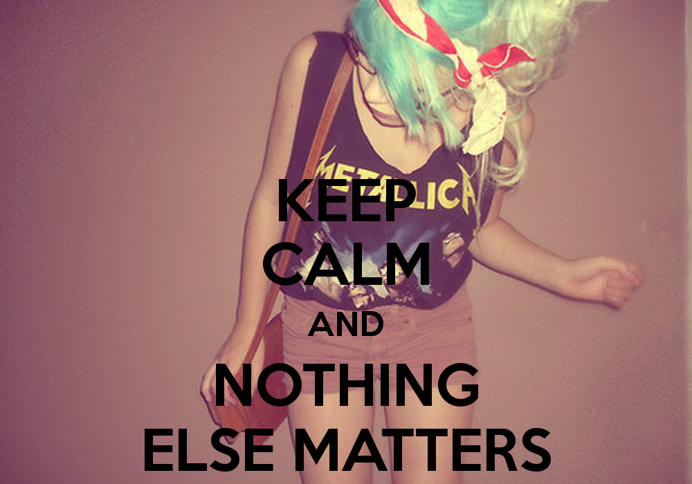 And Nothing Else Matters
 KEEP CALM AND NOTHING ELSE MATTERS Poster Du