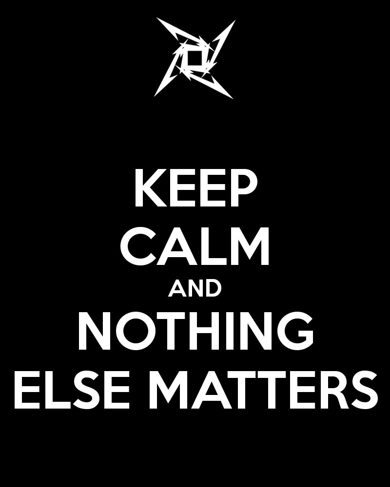 And Nothing Else Matters
 KEEP CALM AND NOTHING ELSE MATTERS Poster