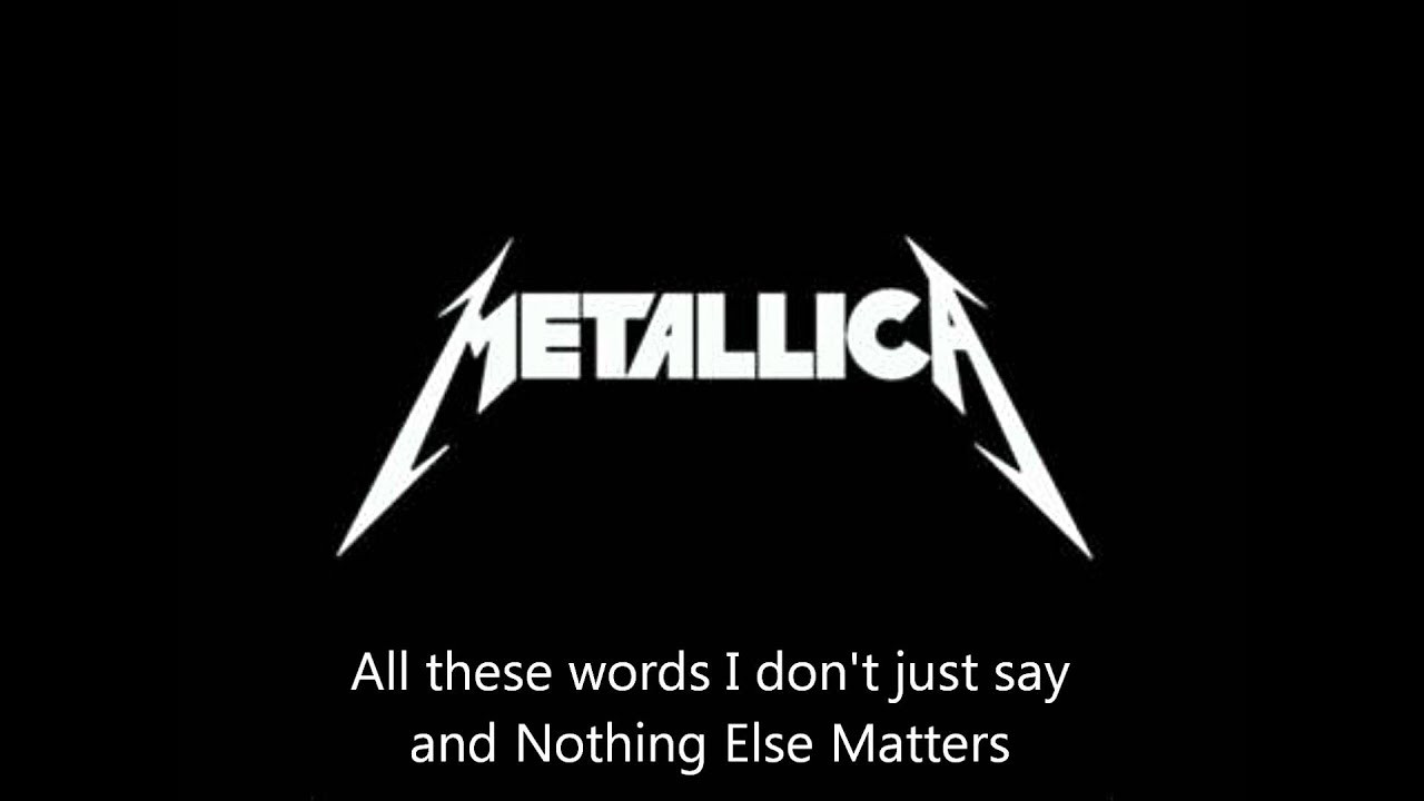 And Nothing Else Matters
 Metallica "Nothing Else Matters" Lyrics HD