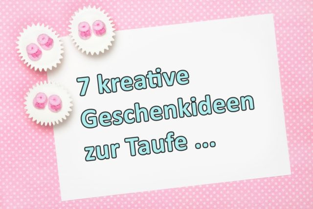 Besondere Geschenke Zur Taufe
 7 kreative Taufgeschenke für Mädchen und Jungen