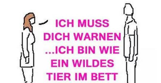 Bin Ich Gut Im Bett
 Ich muss dich warnen Ich bin wie ein wildes Tier im Bett