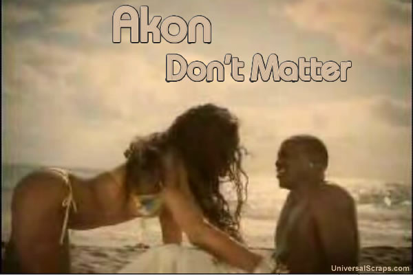 Don T Matter
 LYRICS OF HINDI AND ENGLISH SONGS Akon Don t Matter Lyrics