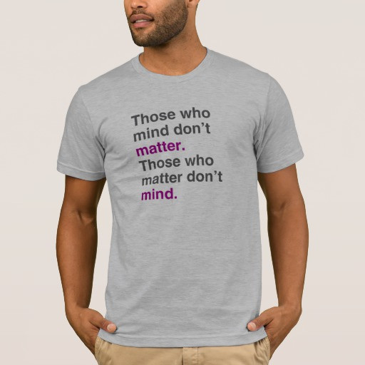 Don T Matter
 Those who mind don t matter Those who matter don T Shirt