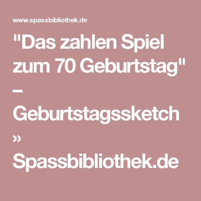 Geschenke Spiele Ideen
 "Das zahlen Spiel zum 70 Geburtstag" – Geburtstagssketch