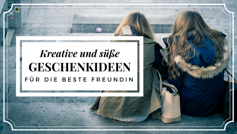 Geschenkideen Für Beste Freundin
 Süße & kreative Geschenkideen für beste Freundin