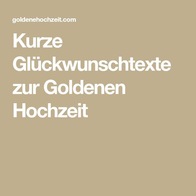 Glückwunschtexte Zur Hochzeit
 Kurze Glückwunschtexte zur Goldenen Hochzeit