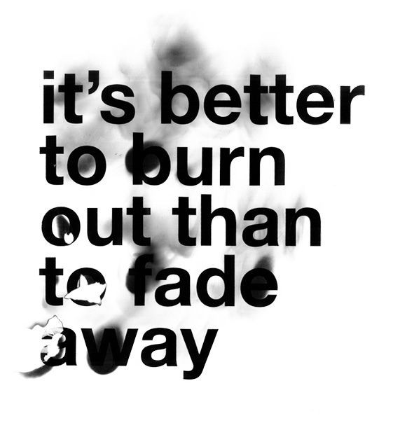 It's Better To Burn Out Than To Fade Away
 Kurt cobain Quotes and Rock roll on Pinterest