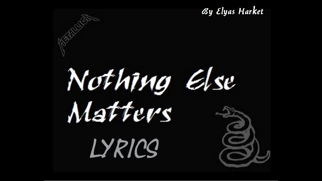 Nothing Else Matters Lyrics
 Metallica Nothing else matters lyrics