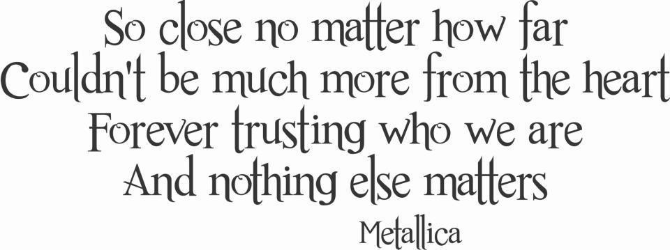 Nothing Else Matters Lyrics
 Metallica Love Quotes QuotesGram