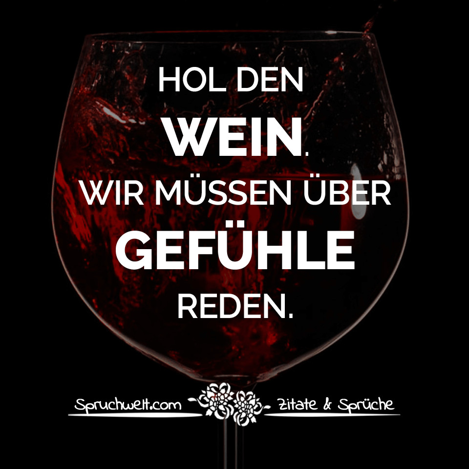 Sprüche Heimliche Gefühle
 Hol den Wein Wir müssen über Gefühle reden Sprüche