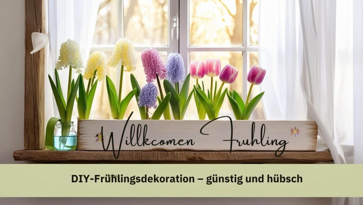 DIY-Frühlingsdekoration – günstig und hübsch